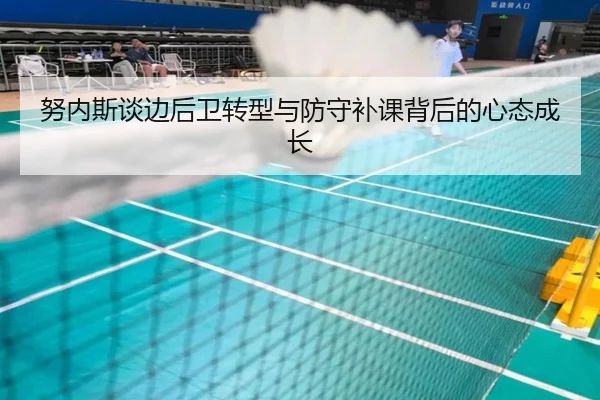 努内斯谈边后卫转型与防守补课背后的心态成长